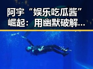 阿宇“娱乐吃瓜酱”崛起:用幽默破解娱乐圈的“真相”
